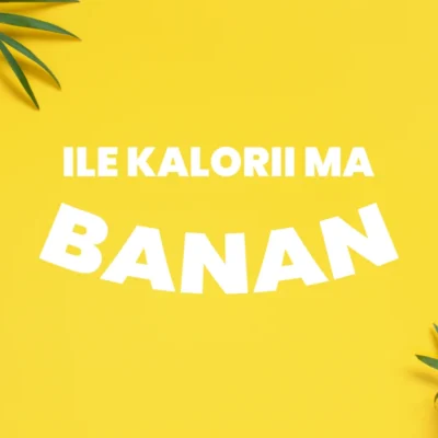 ile kalorii ma banan